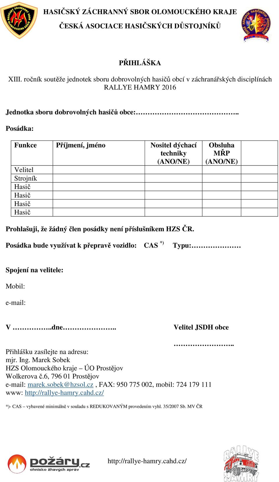 Posádka bude využívat k přepravě vozidlo: CAS *) Typu: Spojení na velitele: Mobil: e-mail: V..dne.. Velitel JSDH obce.. Přihlášku zasílejte na adresu: mjr. Ing.