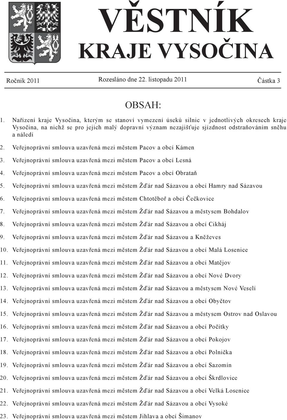 2. Veřejnoprávní smlouva uzavřená mezi městem Pacov a obcí Kámen 3. Veřejnoprávní smlouva uzavřená mezi městem Pacov a obcí Lesná 4. Veřejnoprávní smlouva uzavřená mezi městem Pacov a obcí Obrataň 5.