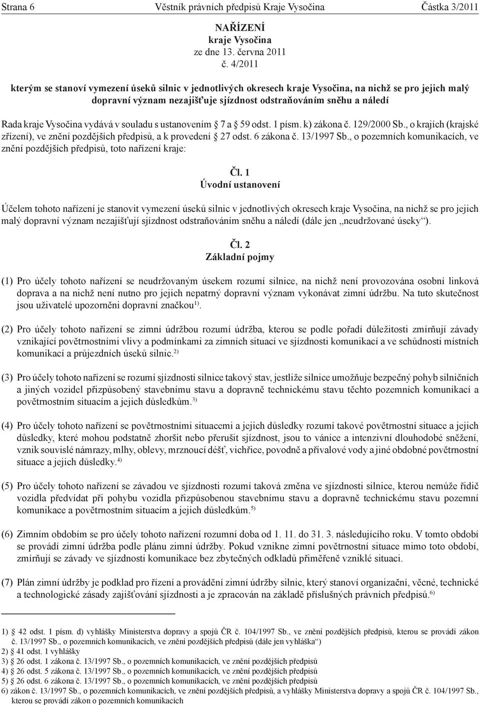 Vysočina vydává v souladu s ustanovením 7 a 59 odst. 1 písm. k) zákona č. 129/2000 Sb., o krajích (krajské zřízení), ve znění pozdějších předpisů, a k provedení 27 odst. 6 zákona č. 13/1997 Sb.