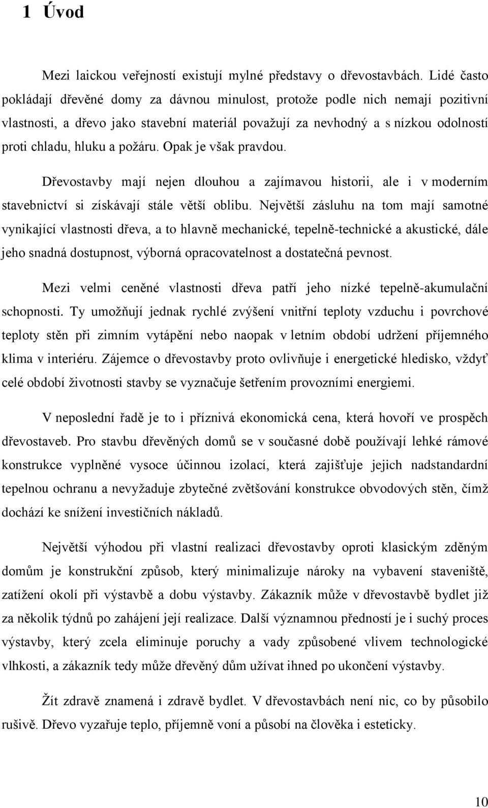 požáru. Opak je však pravdou. Dřevostavby mají nejen dlouhou a zajímavou historii, ale i v moderním stavebnictví si získávají stále větší oblibu.