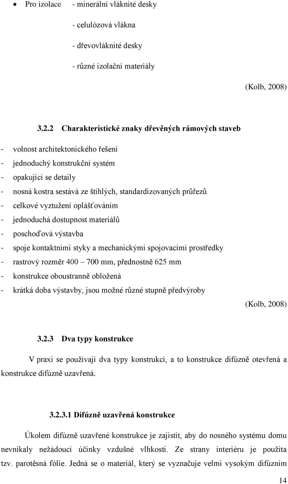 2 Charakteristické znaky dřevěných rámových staveb - volnost architektonického řešení - jednoduchý konstrukční systém - opakující se detaily - nosná kostra sestává ze štíhlých, standardizovaných