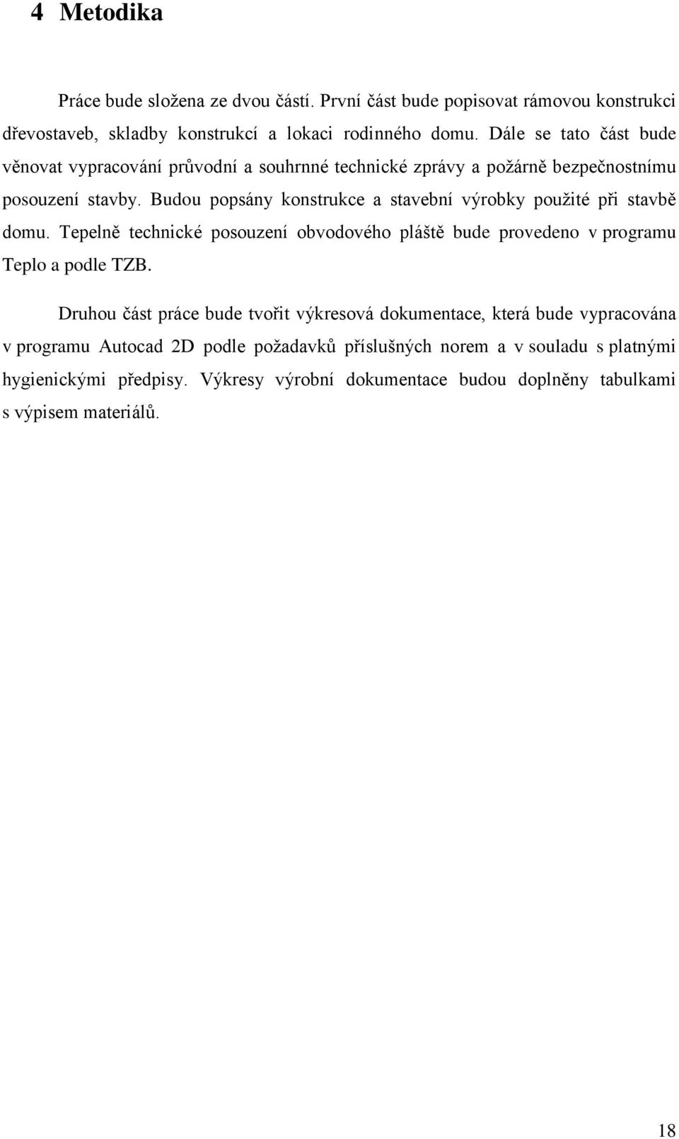 Budou popsány konstrukce a stavební výrobky použité při stavbě domu. Tepelně technické posouzení obvodového pláště bude provedeno v programu Teplo a podle TZB.