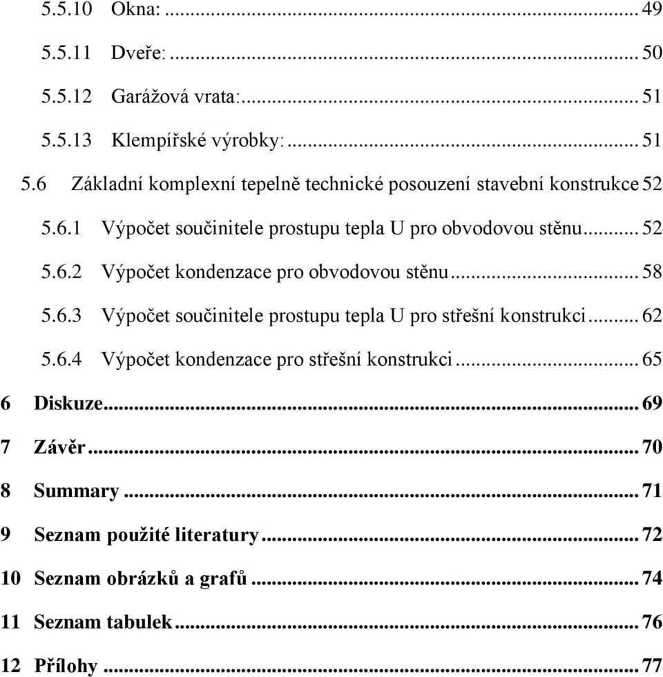 .. 62 5.6.4 Výpočet kondenzace pro střešní konstrukci... 65 6 Diskuze... 69 7 Závěr... 70 8 Summary... 71 9 Seznam použité literatury.