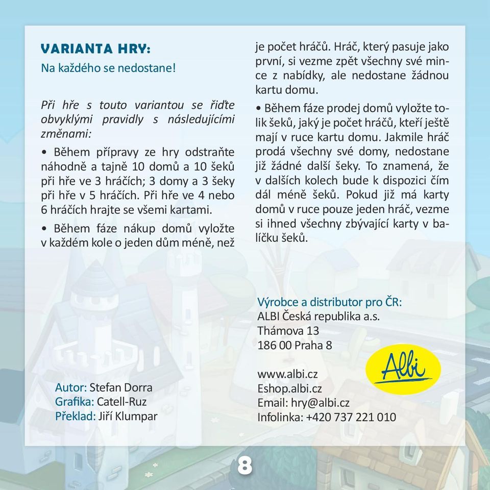 hráčích. Při hře ve 4 nebo 6 hráčích hrajte se všemi kartami. Během fáze nákup domů vyložte v každém kole o jeden dům méně, než je počet hráčů.