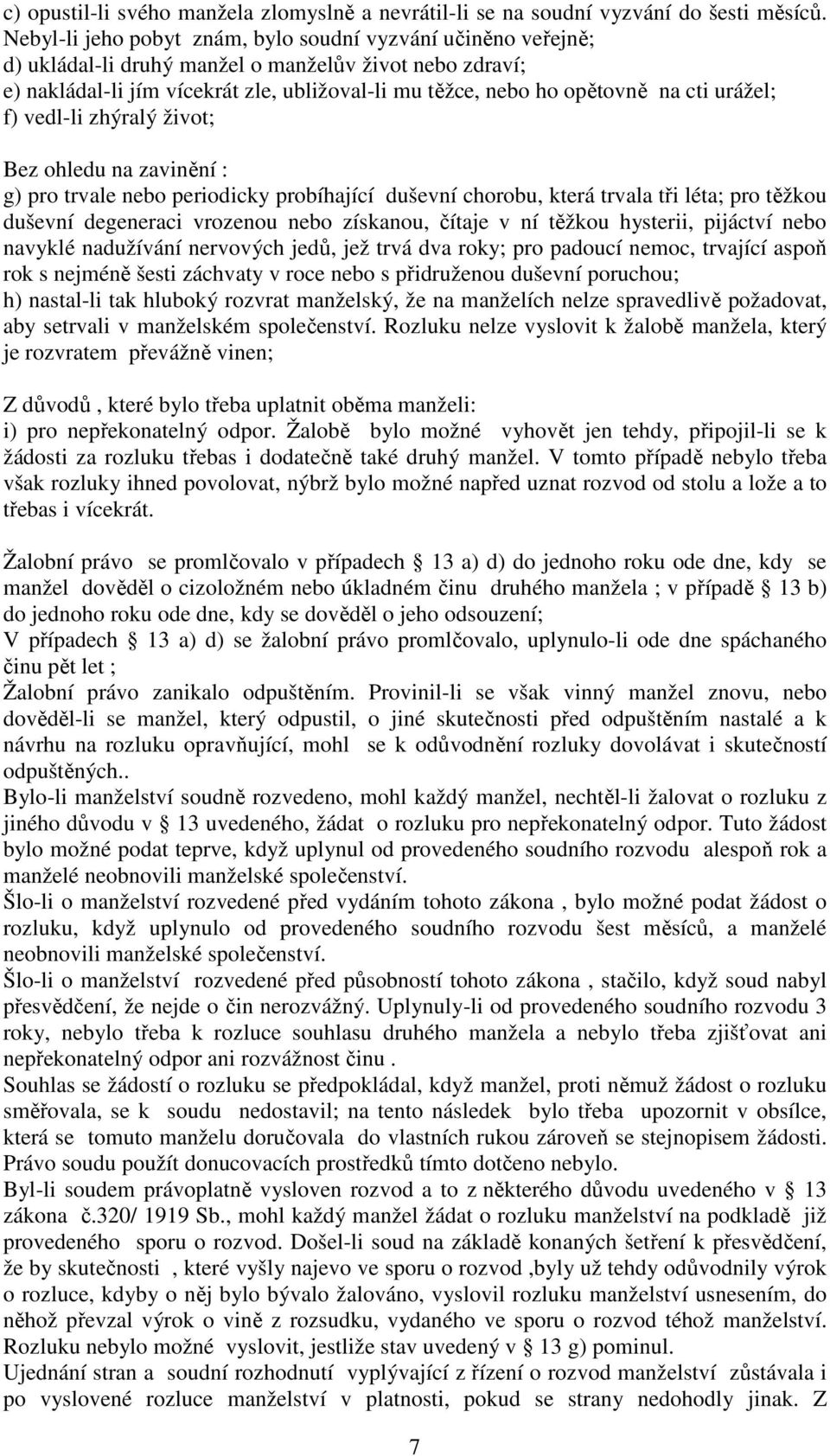 urážel; f) vedl-li zhýralý život; Bez ohledu na zavinění : g) pro trvale nebo periodicky probíhající duševní chorobu, která trvala tři léta; pro těžkou duševní degeneraci vrozenou nebo získanou,