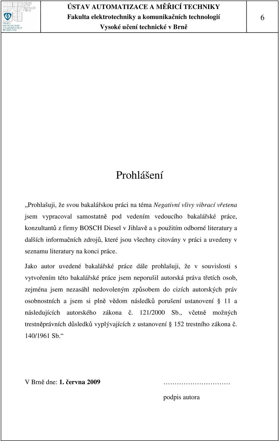 Jako autor uvedené bakalářské práce dále prohlašuji, že v souvislosti s vytvořením této bakalářské práce jsem neporušil autorská práva třetích osob, zejména jsem nezasáhl nedovoleným způsobem do