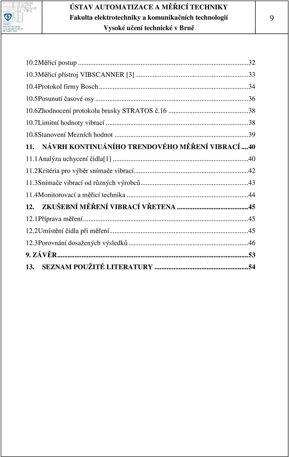 NÁVRH KONTINUÁNÍHO TRENDOVÉHO MĚŘENÍ VIBRACÍ...40 11.1 Analýza uchycení čidla[1]...40 11.2 Kritéria pro výběr snímače vibrací...42 11.