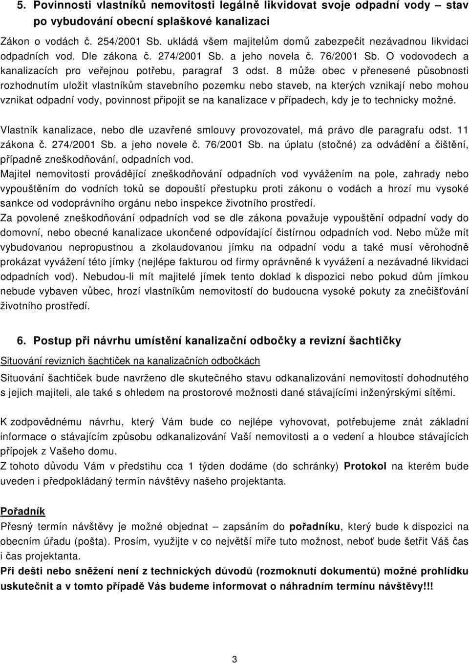 8 může obec v přenesené působnosti rozhodnutím uložit vlastníkům stavebního pozemku nebo staveb, na kterých vznikají nebo mohou vznikat odpadní vody, povinnost připojit se na kanalizace v případech,