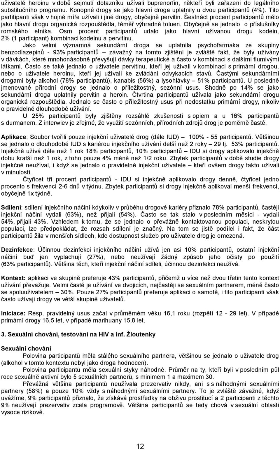 Obyčejně se jednalo o příslušníky romského etnika. Osm procent participantů udalo jako hlavní užívanou drogu kodein, 2% (1 participant) kombinaci kodeinu a pervitinu.