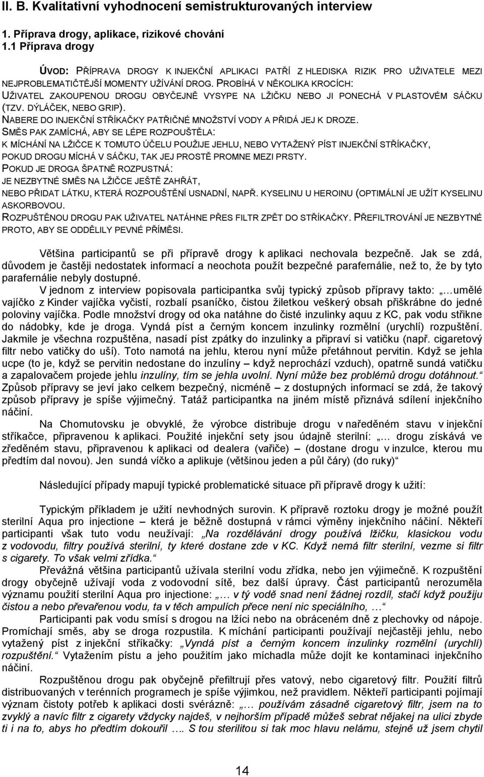 PROBÍHÁ V NĚKOLIKA KROCÍCH: UŽIVATEL ZAKOUPENOU DROGU OBYČEJNĚ VYSYPE NA LŽIČKU NEBO JI PONECHÁ V PLASTOVÉM SÁČKU (TZV. DÝLÁČEK, NEBO GRIP).