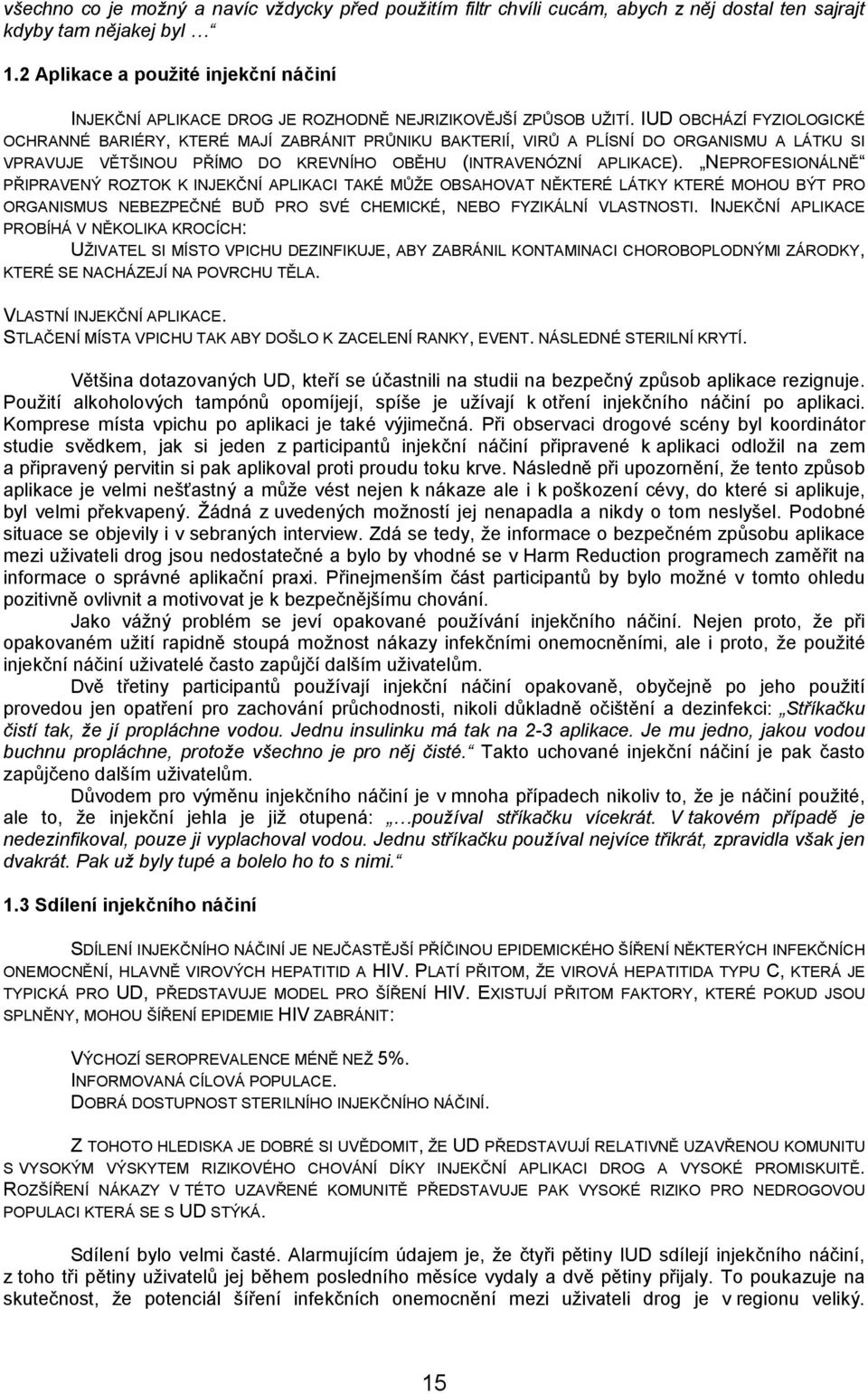 IUD OBCHÁZÍ FYZIOLOGICKÉ OCHRANNÉ BARIÉRY, KTERÉ MAJÍ ZABRÁNIT PRŮNIKU BAKTERIÍ, VIRŮ A PLÍSNÍ DO ORGANISMU A LÁTKU SI VPRAVUJE VĚTŠINOU PŘÍMO DO KREVNÍHO OBĚHU (INTRAVENÓZNÍ APLIKACE).