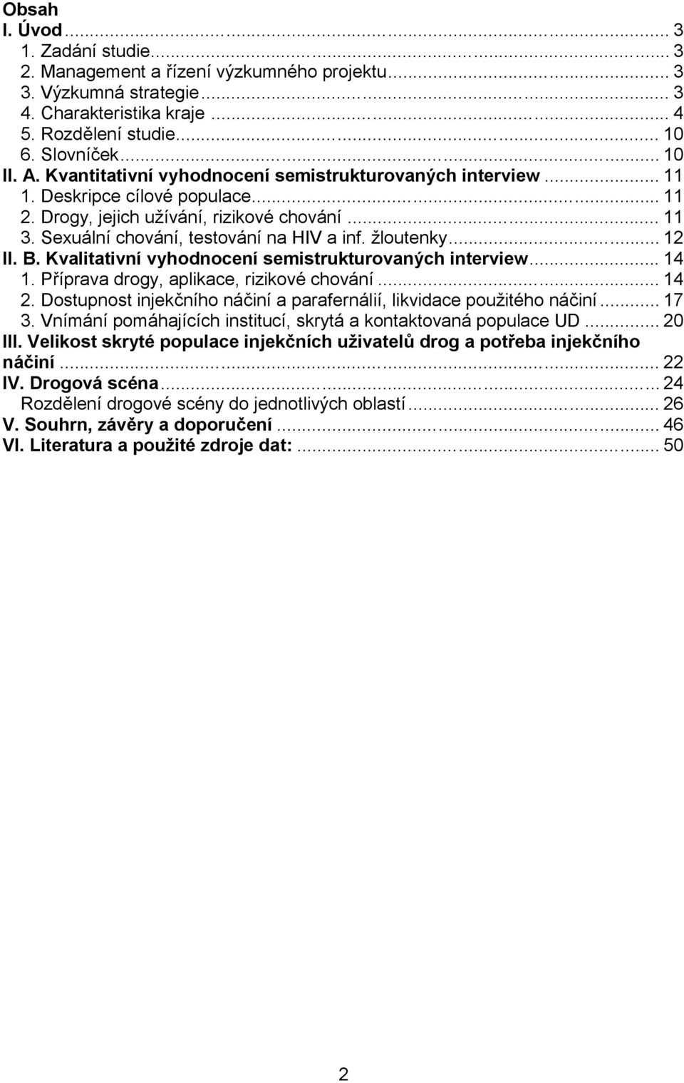 žloutenky... 12 II. B. Kvalitativní vyhodnocení semistrukturovaných interview... 14 1. Příprava drogy, aplikace, rizikové chování... 14 2.