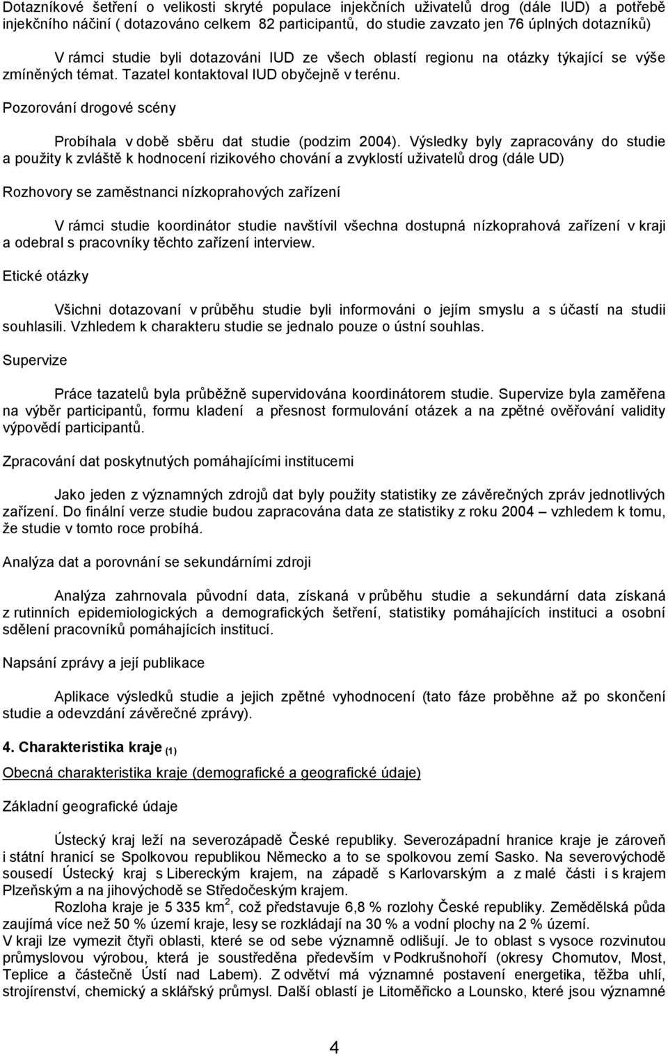 Pozorování drogové scény Probíhala v době sběru dat studie (podzim 2004).