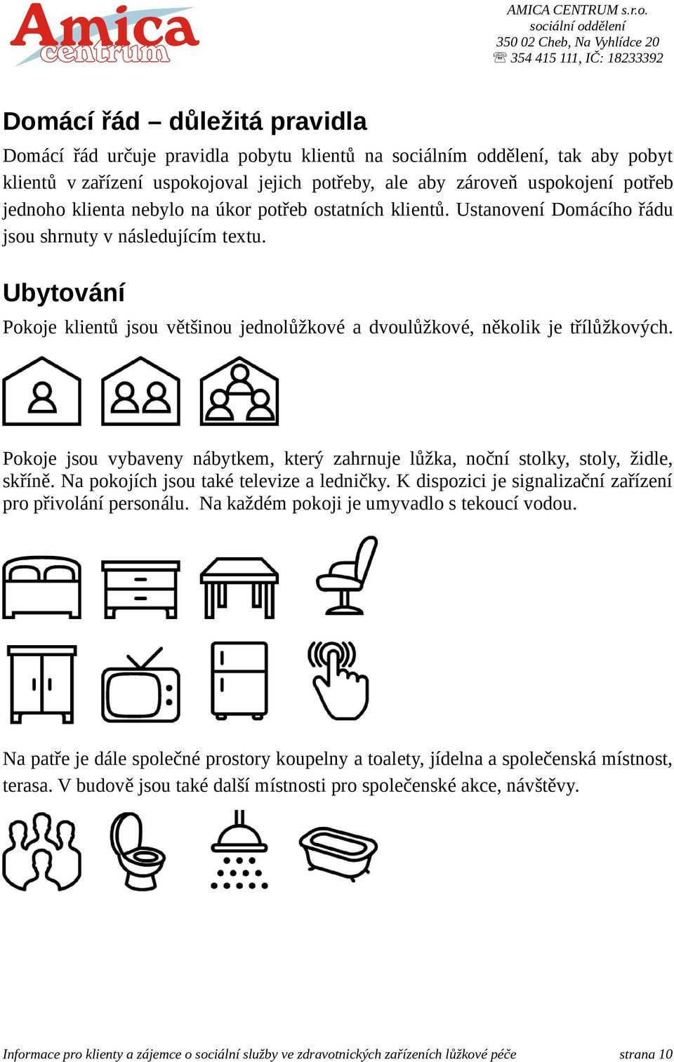 Pokoje jsou vybaveny nábytkem, který zahrnuje lůžka, noční stolky, stoly, židle, skříně. Na pokojích jsou také televize a ledničky. K dispozici je signalizační zařízení pro přivolání personálu.