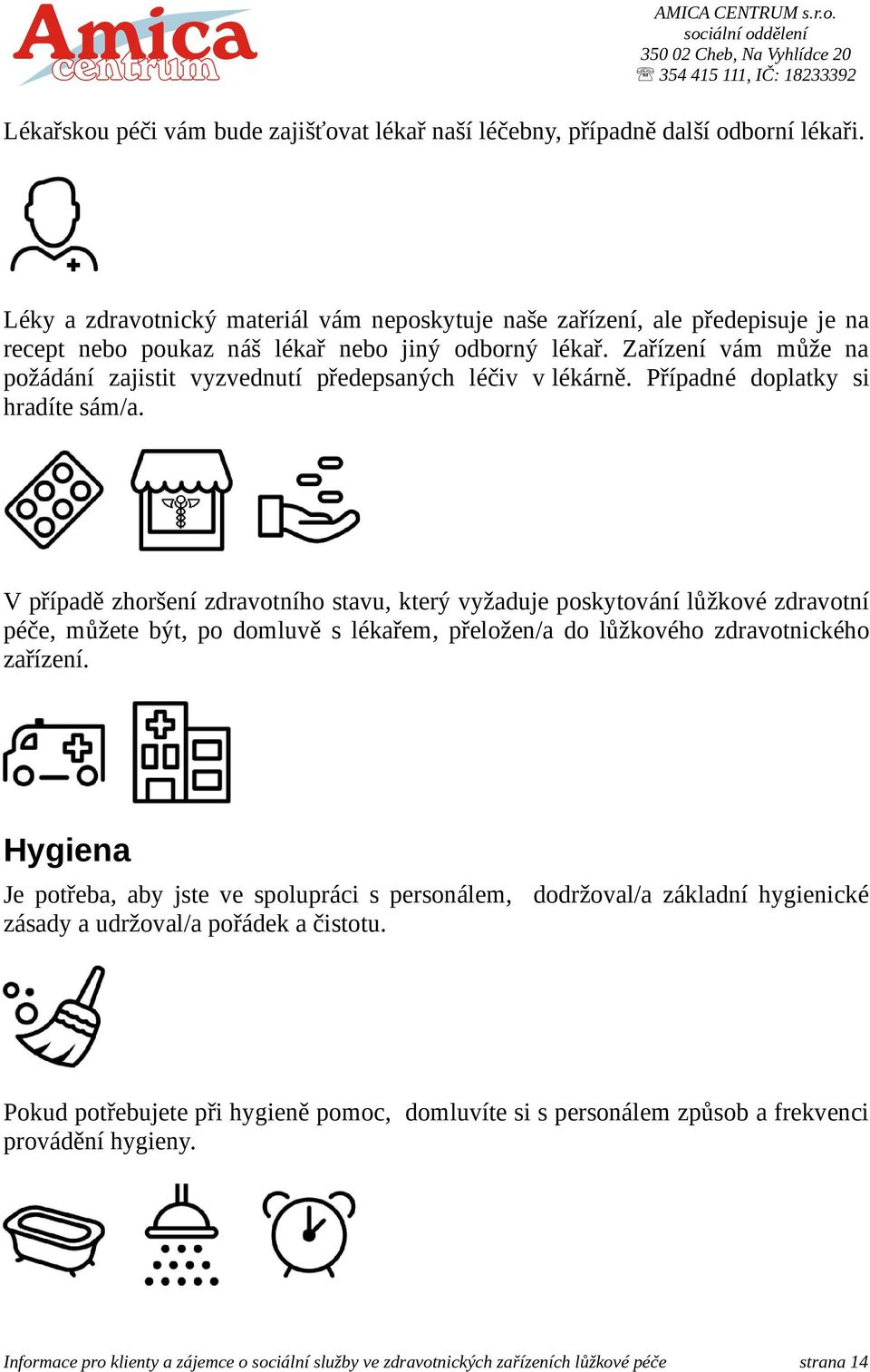 Zařízení vám může na požádání zajistit vyzvednutí předepsaných léčiv v lékárně. Případné doplatky si hradíte sám/a.