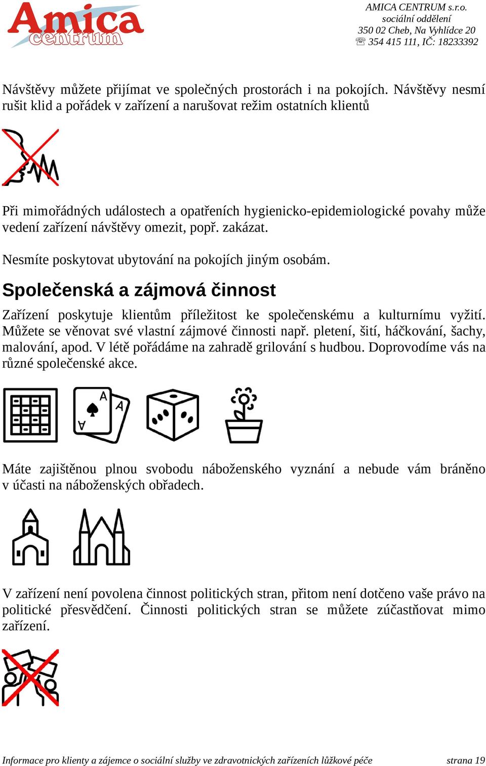 zakázat. Nesmíte poskytovat ubytování na pokojích jiným osobám. Společenská a zájmová činnost Zařízení poskytuje klientům příležitost ke společenskému a kulturnímu vyžití.