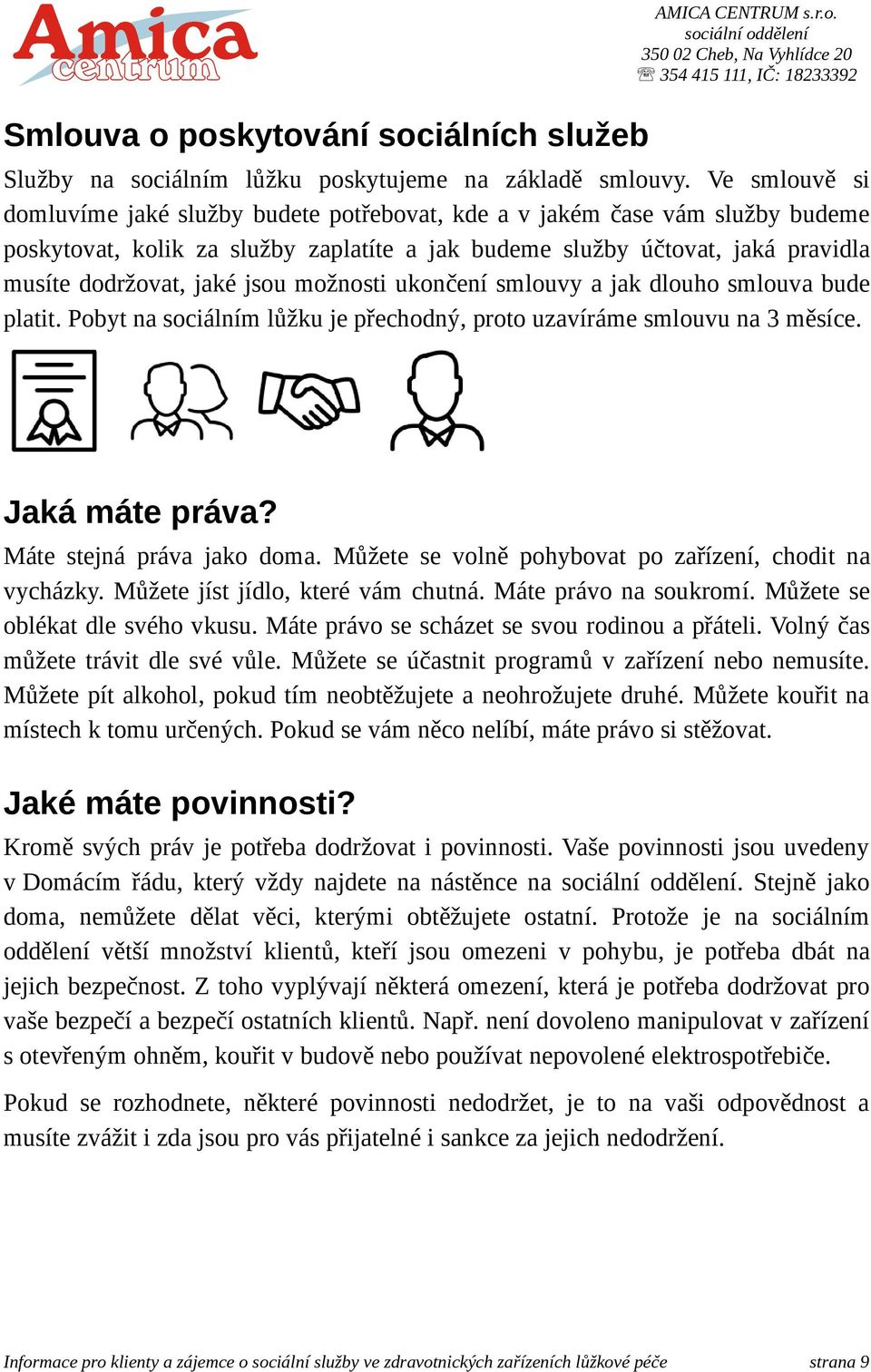 jsou možnosti ukončení smlouvy a jak dlouho smlouva bude platit. Pobyt na sociálním lůžku je přechodný, proto uzavíráme smlouvu na 3 měsíce. Jaká máte práva? Máte stejná práva jako doma.