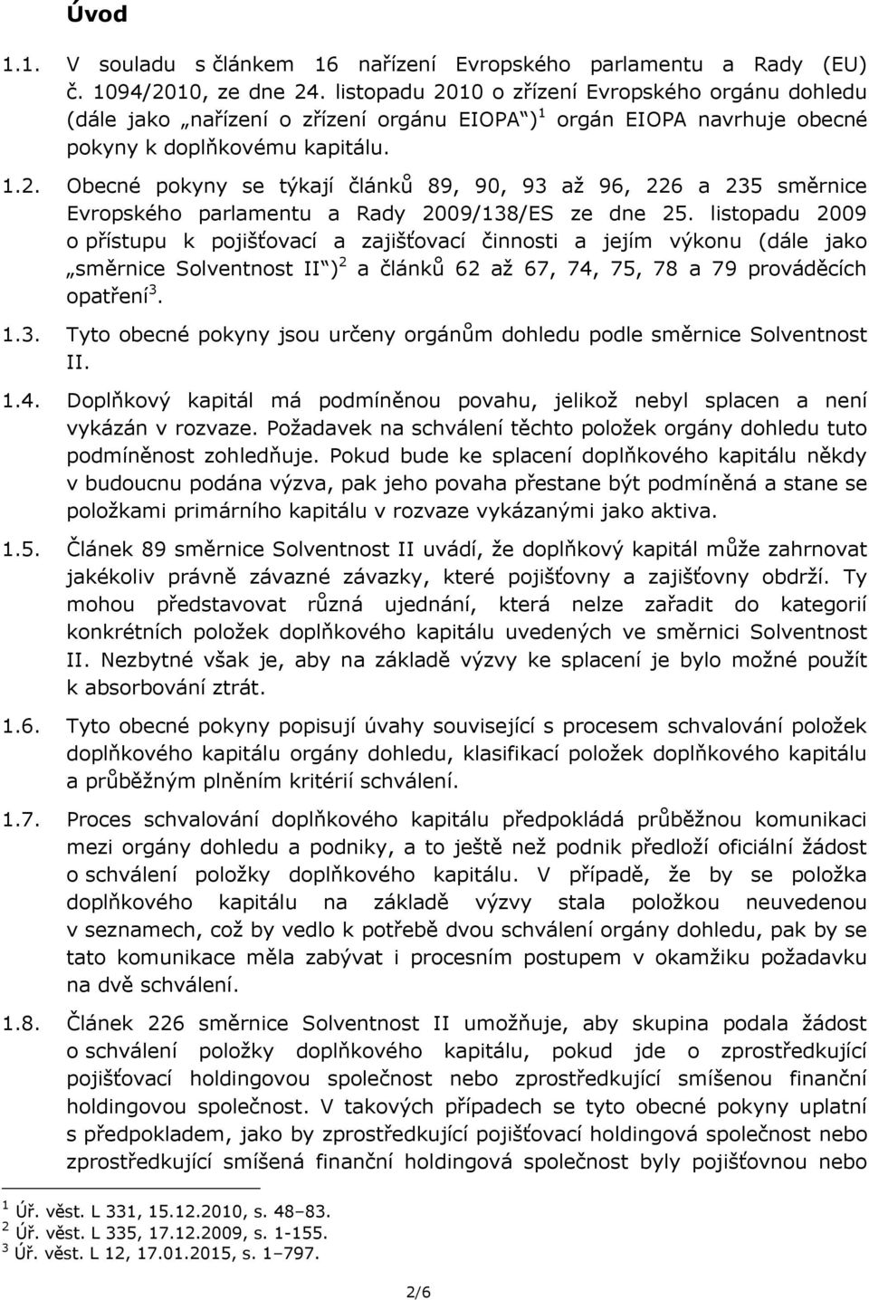 listopadu 2009 o přístupu k pojišťovací a zajišťovací činnosti a jejím výkonu (dále jako směrnice Solventnost II ) 2 a článků 62 až 67, 74, 75, 78 a 79 prováděcích opatření 3.