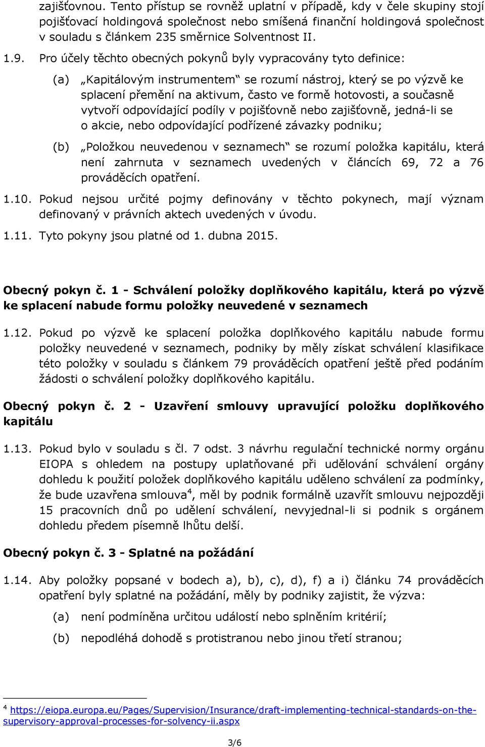 Pro účely těchto obecných pokynů byly vypracovány tyto definice: Kapitálovým instrumentem se rozumí nástroj, který se po výzvě ke splacení přemění na aktivum, často ve formě hotovosti, a současně