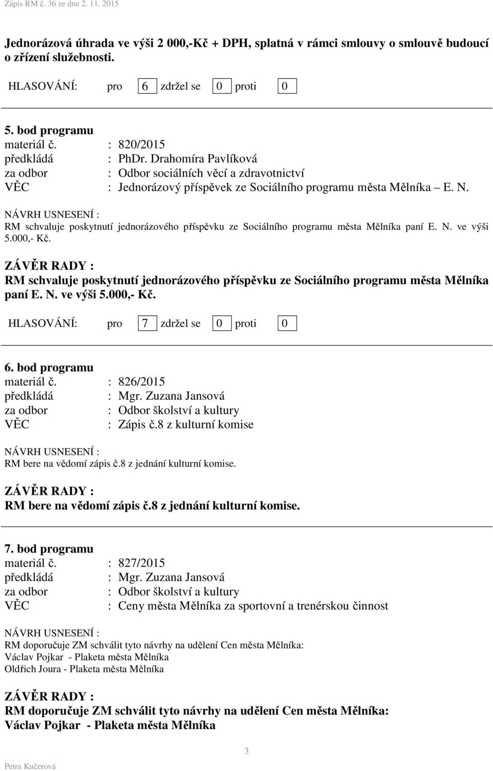 RM schvaluje poskytnutí jednorázového příspěvku ze Sociálního programu města Mělníka paní E. N. ve výši 5.000,- Kč.