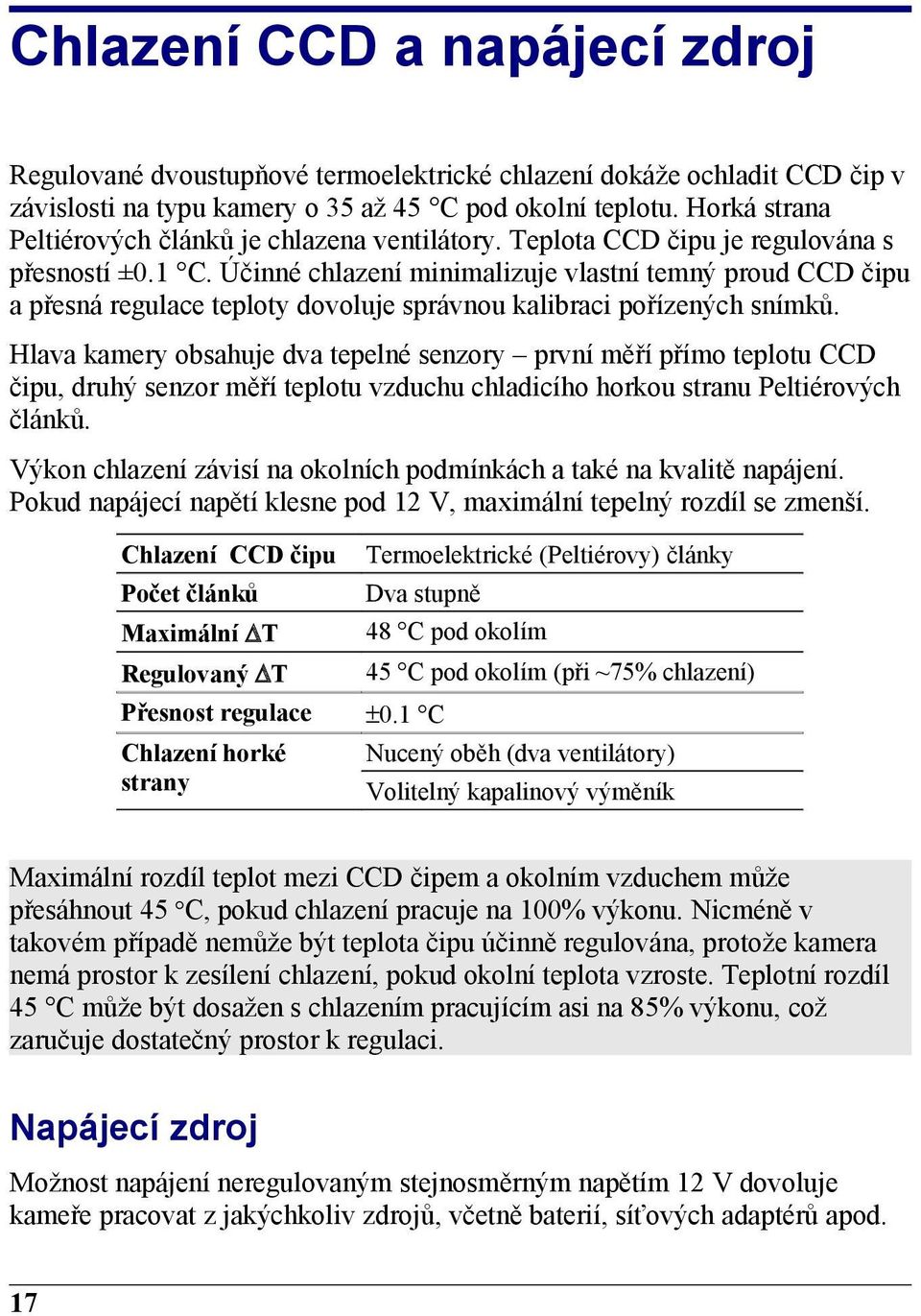 Účinné chlazení minimalizuje vlastní temný proud CCD čipu a přesná regulace teploty dovoluje správnou kalibraci pořízených snímků.