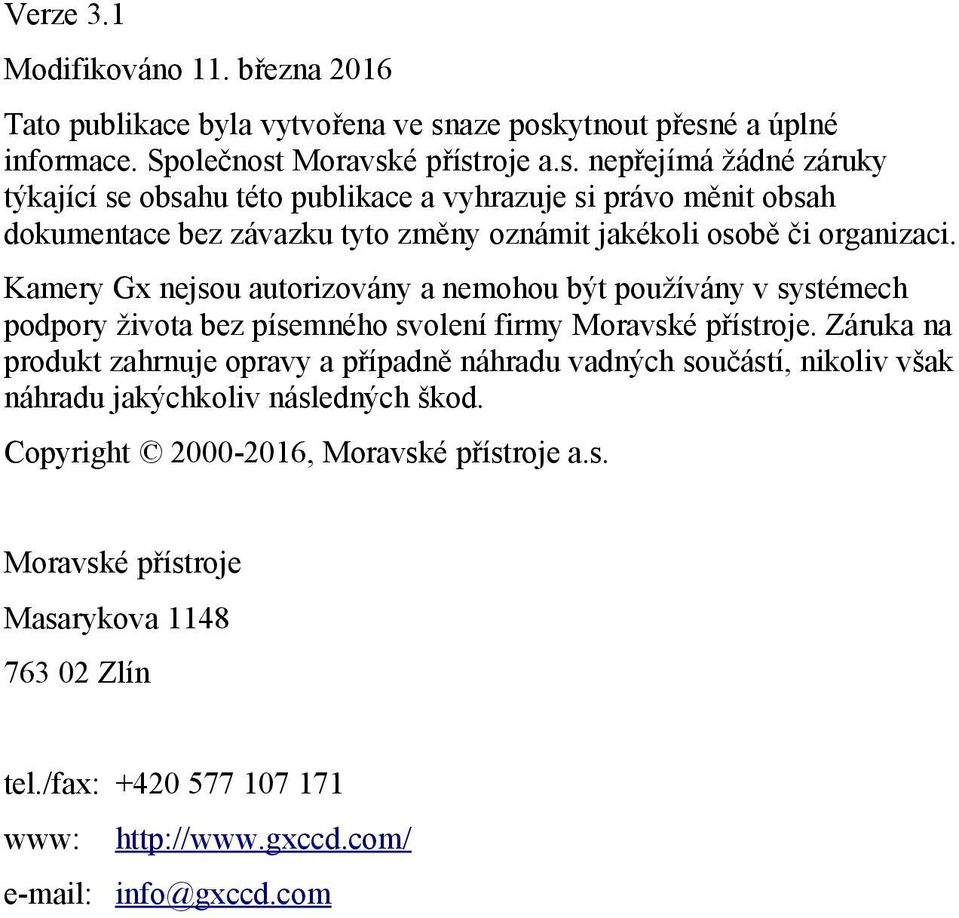 Kamery Gx nejsou autorizovány a nemohou být používány v systémech podpory života bez písemného svolení firmy Moravské přístroje.