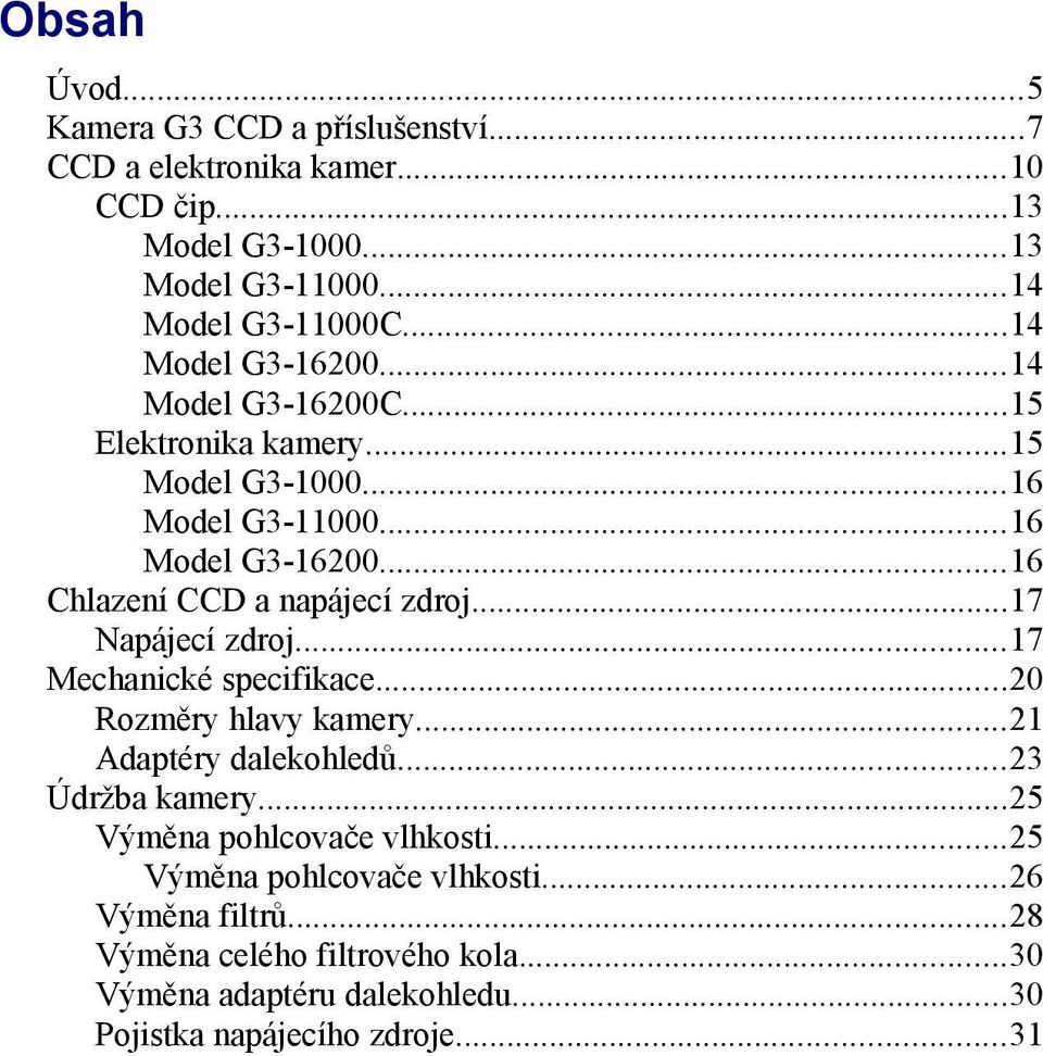 ..16 Chlazení CCD a napájecí zdroj...17 Napájecí zdroj...17 Mechanické specifikace...20 Rozměry hlavy kamery...21 Adaptéry dalekohledů...23 Údržba kamery.