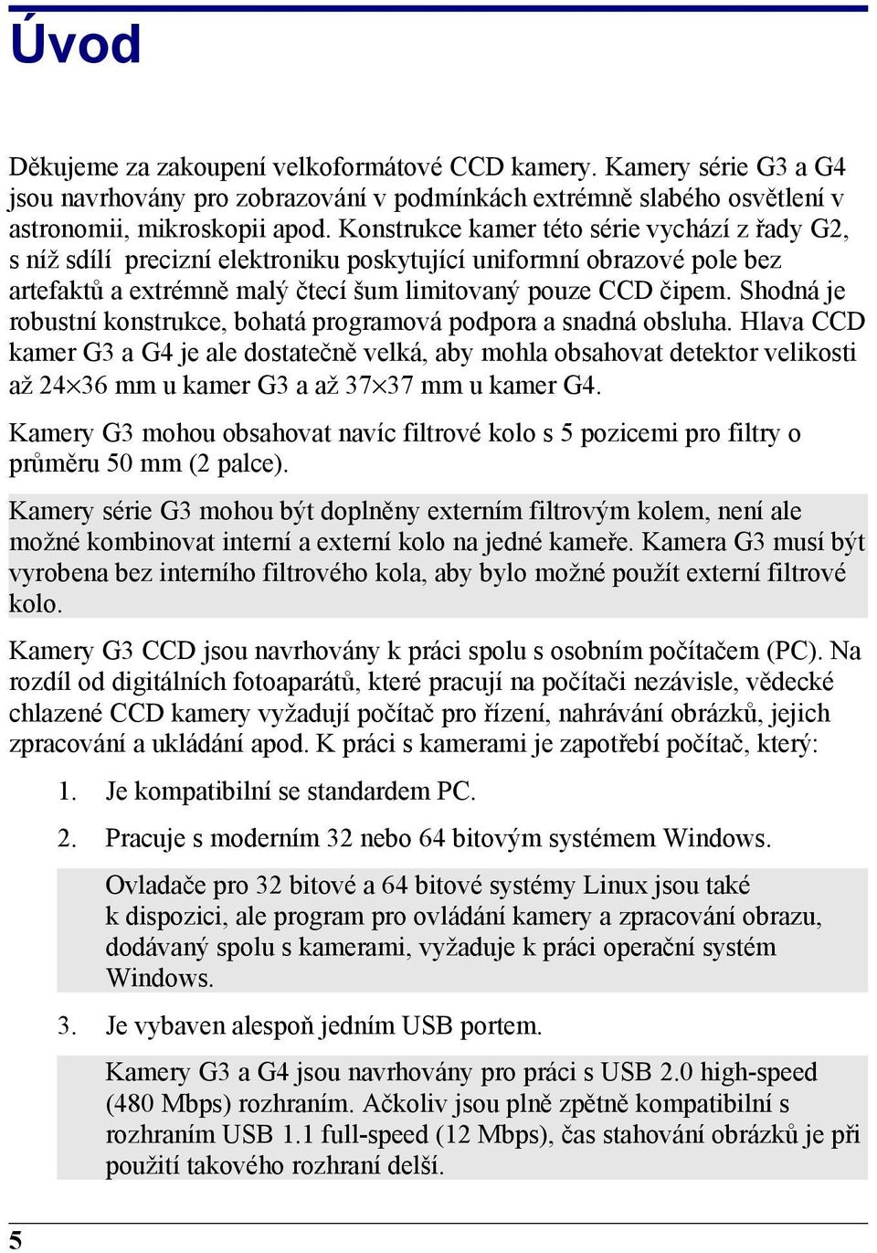 Shodná je robustní konstrukce, bohatá programová podpora a snadná obsluha.