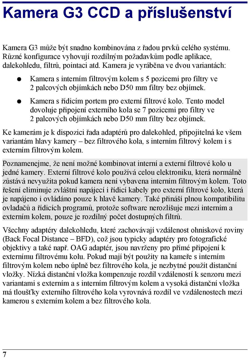 Kamera s řídicím portem pro externí filtrové kolo. Tento model dovoluje připojení externího kola se 7 pozicemi pro filtry ve 2 palcových objímkách nebo D50 mm filtry bez objímek.