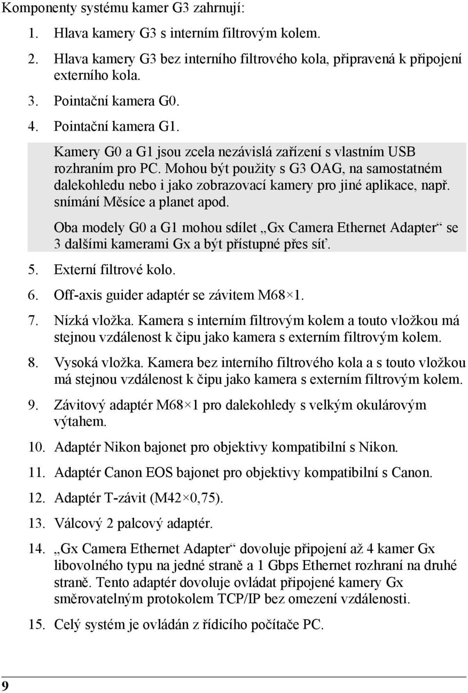 Mohou být použity s G3 OAG, na samostatném dalekohledu nebo i jako zobrazovací kamery pro jiné aplikace, např. snímání Měsíce a planet apod.