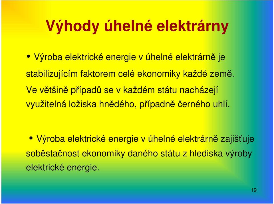 Ve většině případů se v každém státu nacházejí využitelná ložiska hnědého, případně