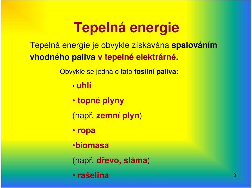 Obvykle se jedná o tato fosilní paliva: uhlí topné