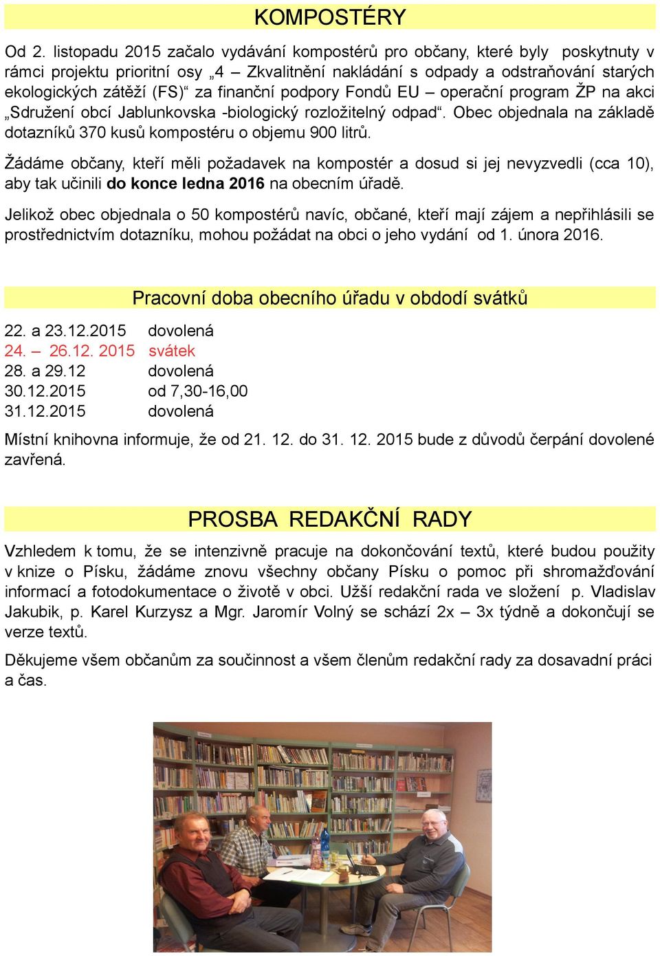 podpory Fondů EU operační program ŽP na akci Sdružení obcí Jablunkovska -biologický rozložitelný odpad. Obec objednala na základě dotazníků 370 kusů kompostéru o objemu 900 litrů.