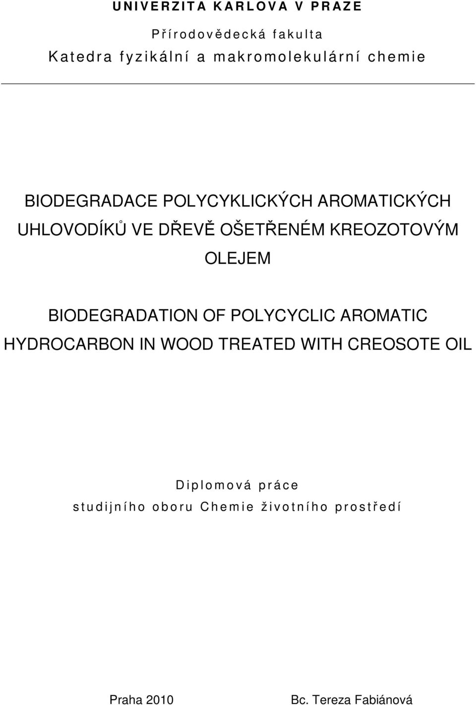 KREOZOTOVÝM OLEJEM BIODEGRADATION OF POLYCYCLIC AROMATIC HYDROCARBON IN WOOD TREATED WITH CREOSOTE OIL D i p l o