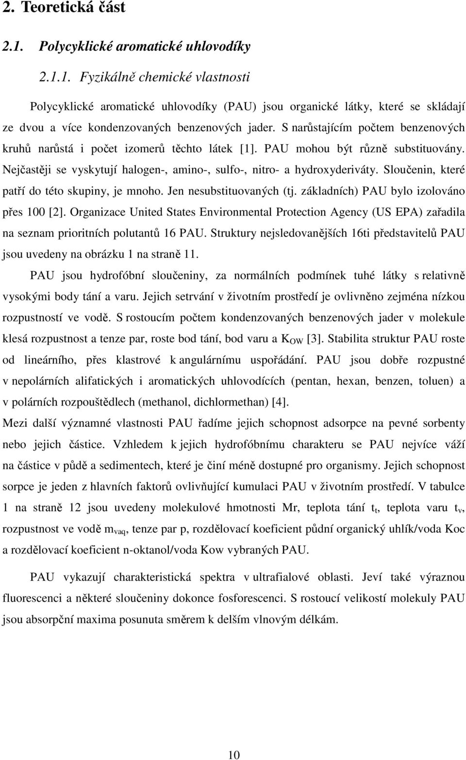 Sloučenin, které patří do této skupiny, je mnoho. Jen nesubstituovaných (tj. základních) PAU bylo izolováno přes 100 [2].