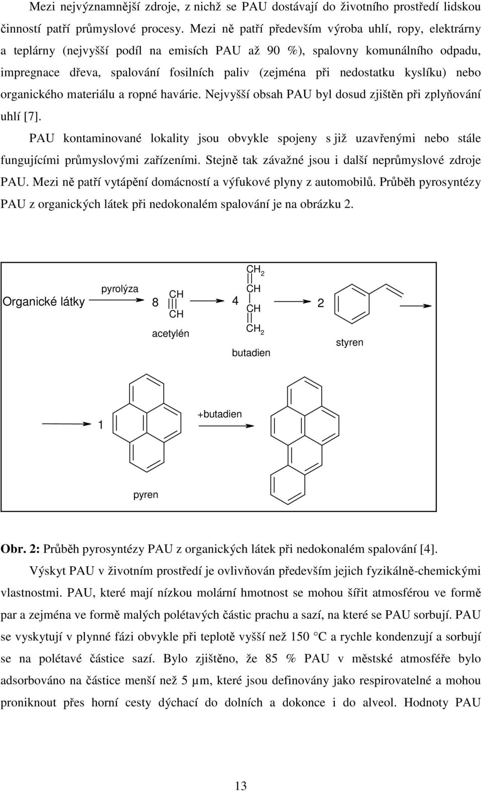 nedostatku kyslíku) nebo organického materiálu a ropné havárie. Nejvyšší obsah PAU byl dosud zjištěn při zplyňování uhlí [7].