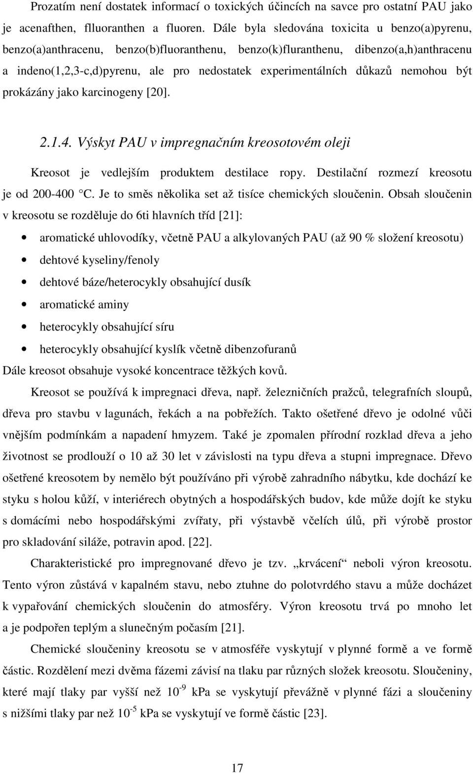 důkazů nemohou být prokázány jako karcinogeny [20]. 2.1.4. Výskyt PAU v impregnačním kreosotovém oleji Kreosot je vedlejším produktem destilace ropy. Destilační rozmezí kreosotu je od 200-400 C.