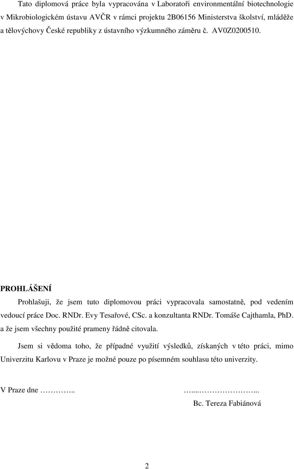 PROHLÁŠENÍ Prohlašuji, že jsem tuto diplomovou práci vypracovala samostatně, pod vedením vedoucí práce Doc. RNDr. Evy Tesařové, CSc. a konzultanta RNDr.