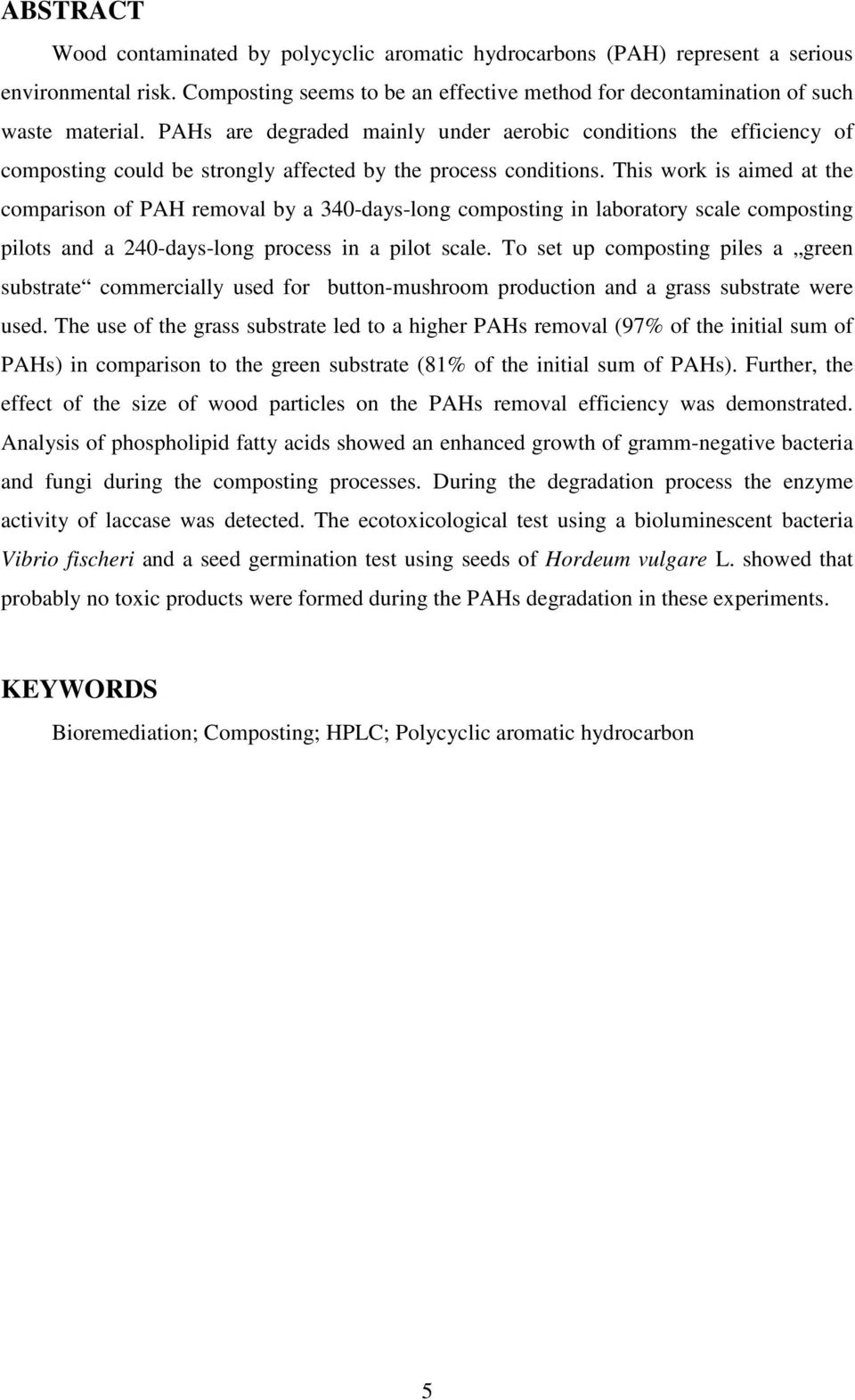 This work is aimed at the comparison of PAH removal by a 340-days-long composting in laboratory scale composting pilots and a 240-days-long process in a pilot scale.
