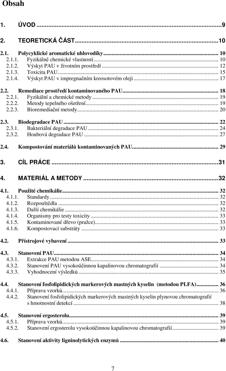 Bioremediační metody... 20 2.3. Biodegradace PAU... 22 2.3.1. Bakteriální degradace PAU... 24 2.3.2. Houbová degradace PAU... 27 2.4. Kompostování materiálů kontaminovaných PAU... 29 3. CÍL PRÁCE.