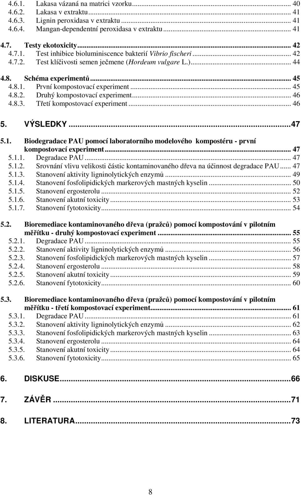 .. 45 4.8.2. Druhý kompostovací experiment... 46 4.8.3. Třetí kompostovací experiment... 46 5. VÝSLEDKY...47 5.1.