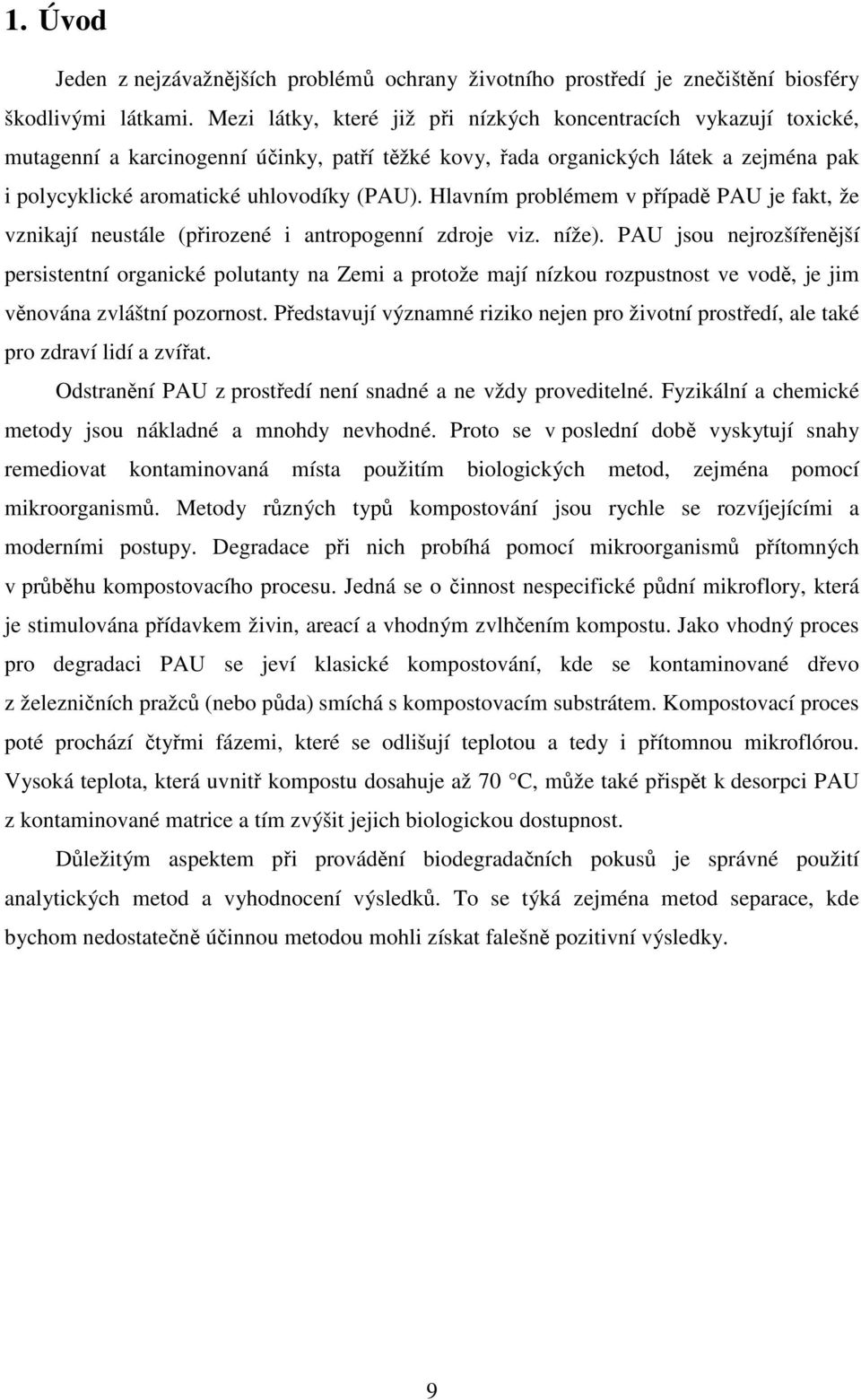 Hlavním problémem v případě PAU je fakt, že vznikají neustále (přirozené i antropogenní zdroje viz. níže).