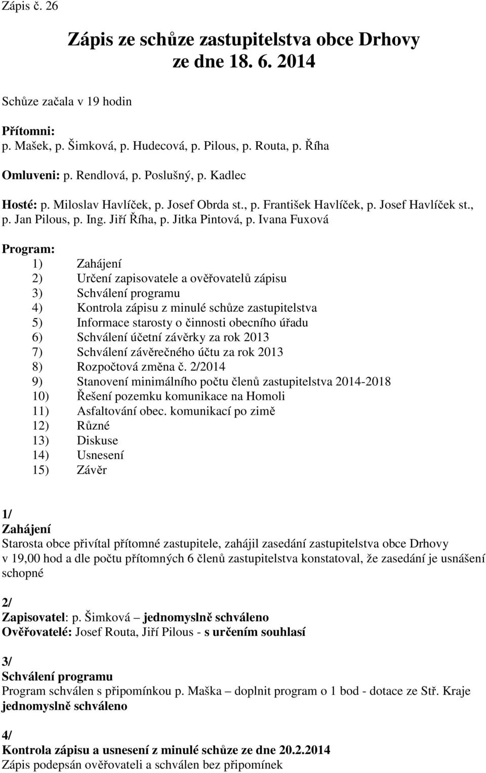 Ivana Fuxová Program: 1) Zahájení 2) Určení zapisovatele a ověřovatelů zápisu 3) Schválení programu 4) Kontrola zápisu z minulé schůze zastupitelstva 5) Informace starosty o činnosti obecního úřadu