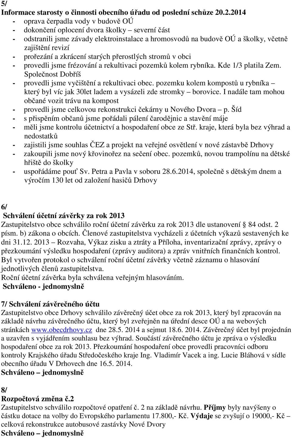 prořezání a zkrácení starých přerostlých stromů v obci - provedli jsme frézování a rekultivaci pozemků kolem rybníka. Kde 1/3 platila Zem.