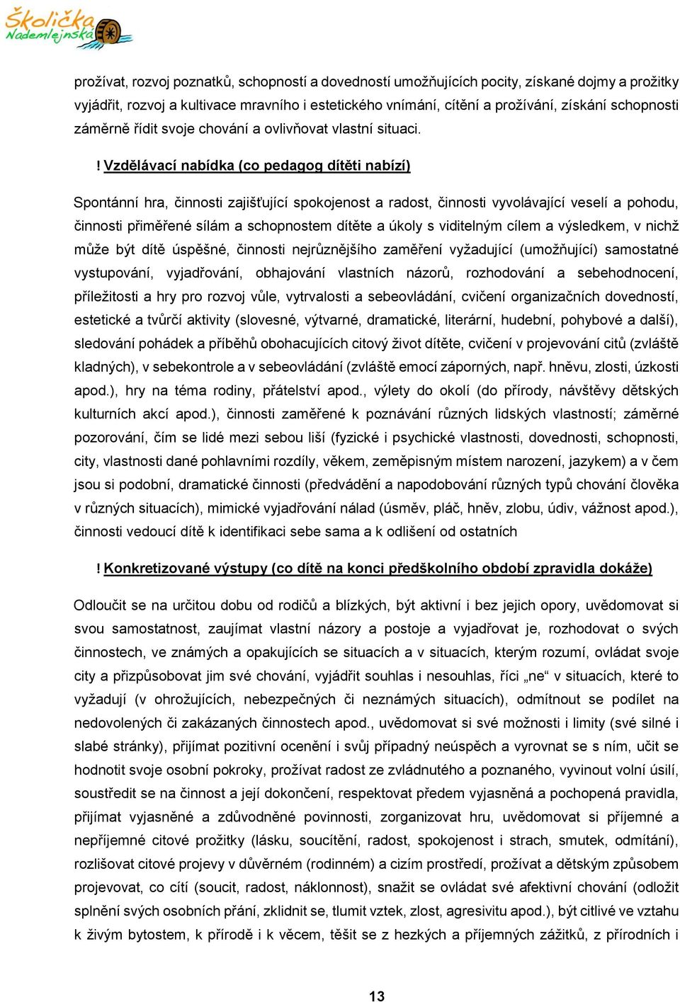 ! Vzdělávací nabídka (co pedagog dítěti nabízí) Spontánní hra, činnosti zajišťující spokojenost a radost, činnosti vyvolávající veselí a pohodu, činnosti přiměřené sílám a schopnostem dítěte a úkoly