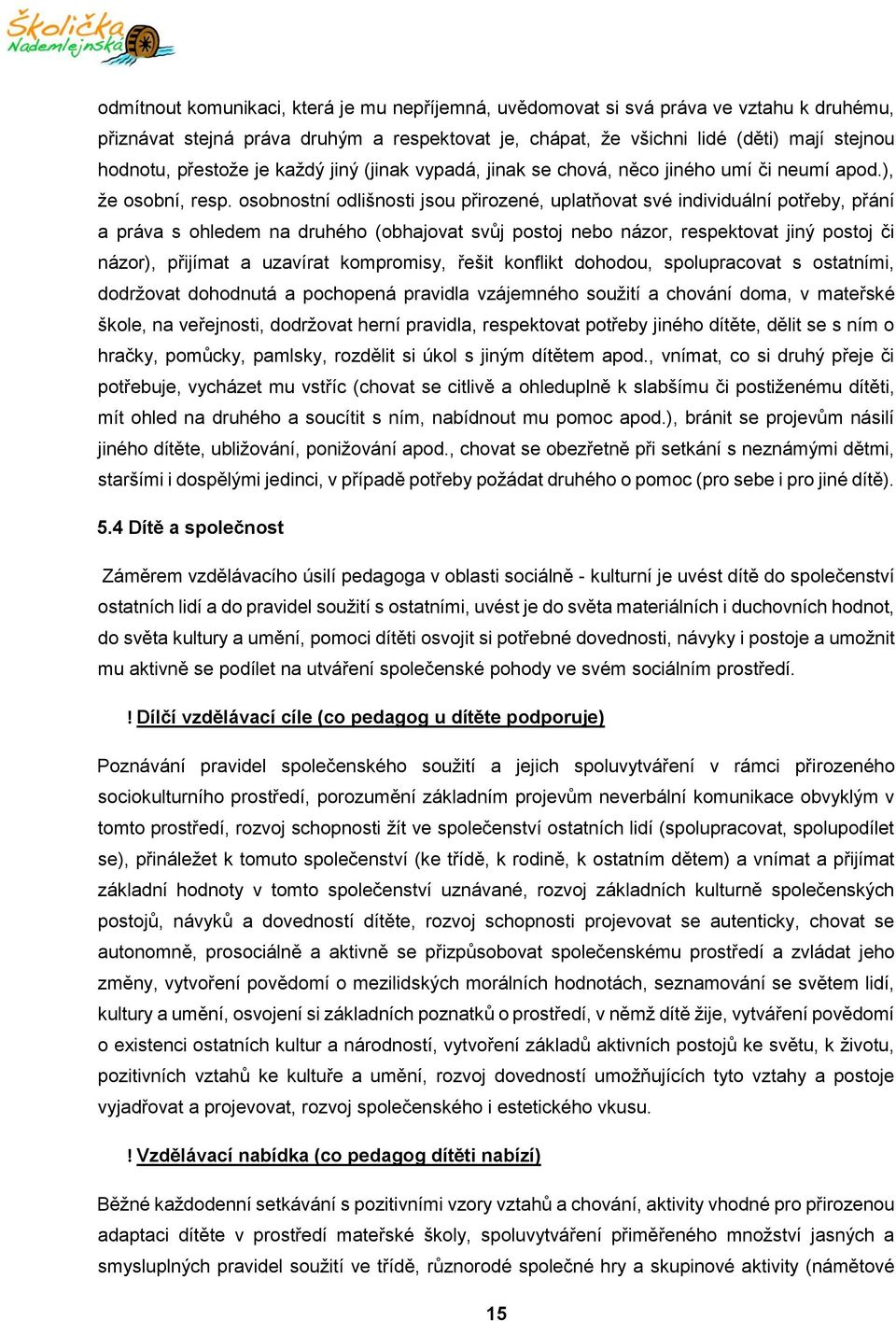 osobnostní odlišnosti jsou přirozené, uplatňovat své individuální potřeby, přání a práva s ohledem na druhého (obhajovat svůj postoj nebo názor, respektovat jiný postoj či názor), přijímat a uzavírat