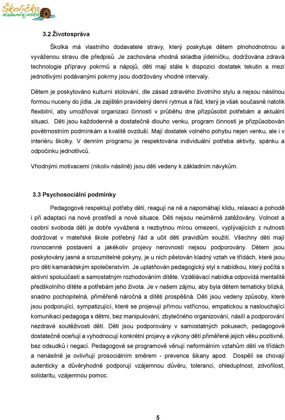 vhodné intervaly. Dětem je poskytováno kulturní stolování, dle zásad zdravého životního stylu a nejsou násilnou formou nuceny do jídla.