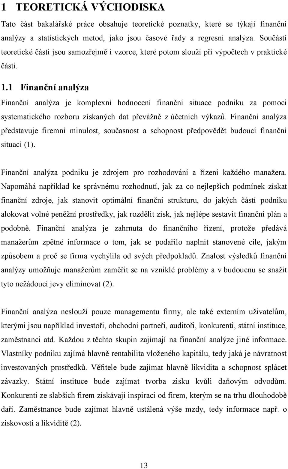 1 Finanční analýza Finanční analýza je komplexní hodnocení finanční situace podniku za pomoci systematického rozboru získaných dat převážně z účetních výkazů.