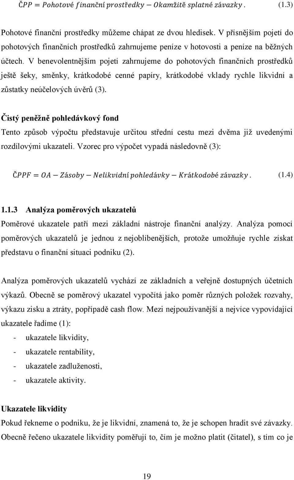 Čistý peněžně pohledávkový fond Tento způsob výpočtu představuje určitou střední cestu mezi dvěma již uvedenými rozdílovými ukazateli. Vzorec pro výpočet vypadá následovně (3): (1.