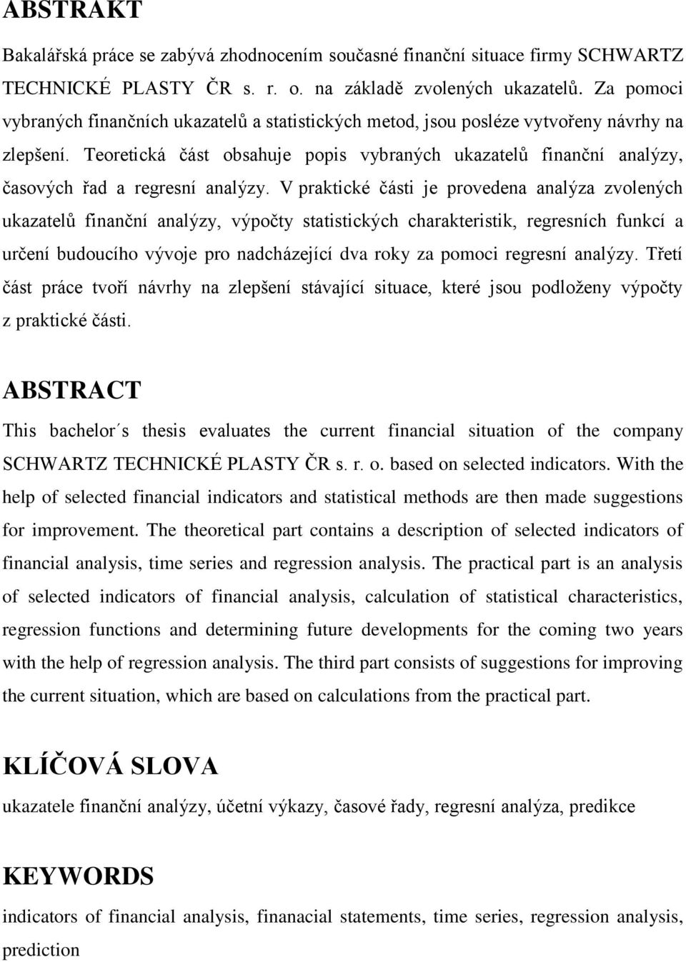 Teoretická část obsahuje popis vybraných ukazatelů finanční analýzy, časových řad a regresní analýzy.